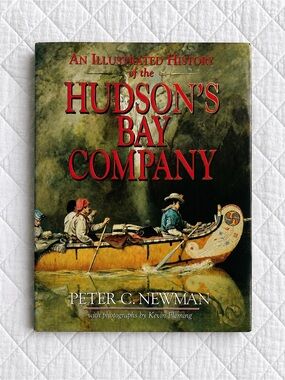 An Illustrated History of the Hudson’s Bay Company by Peter C. Newman (1995)​